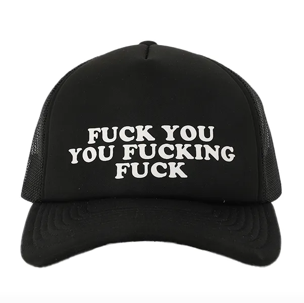 Black trucker hat with white "Fuck You You Fucking Fuck" text.